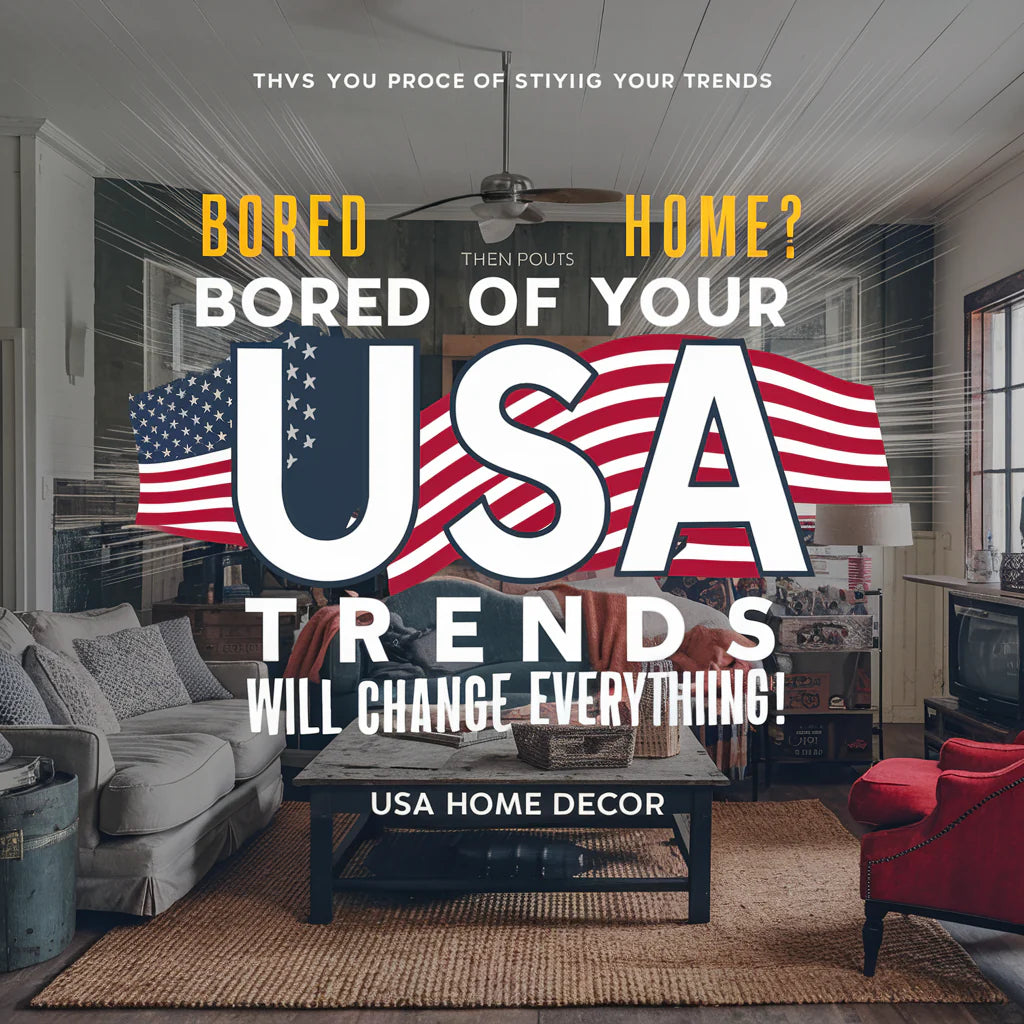 Bored of Your Home? These USA Trends Will Change Everything!