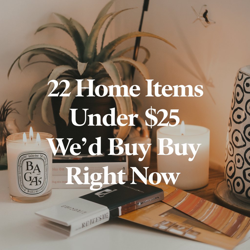 A photo of an attractive cover picture with the text "22 Home Items Under $25 We'd Buy Right Now". The photo contains a variety of home decor items, including a plant, a candle, a decorative object, and a piece of wall art